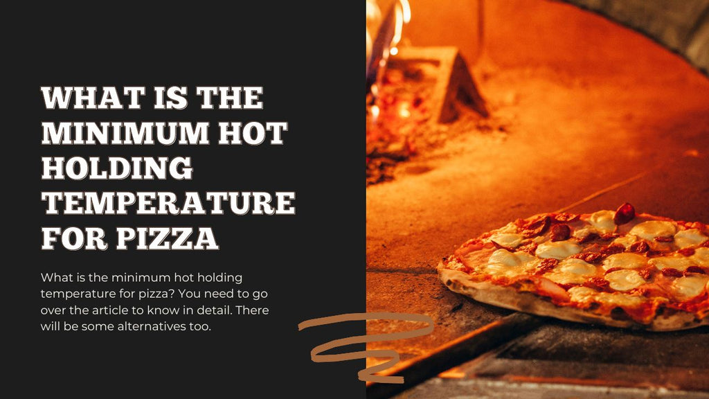 What is the Minimum Hot Holding Temperature for Pizza: Ensuring Food Safety
