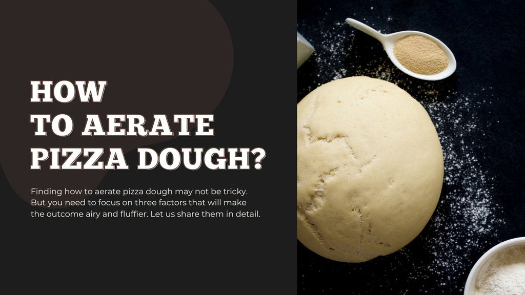 How To Aerate Pizza Dough - 3 Vital Factors To Consider - Pizza Bien