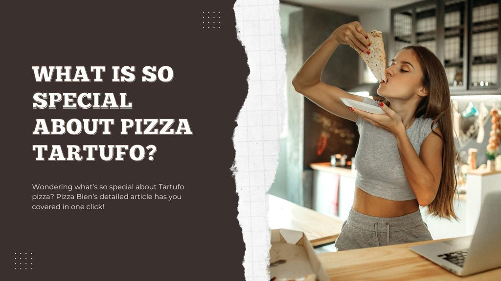 What Is So Special About Pizza Tartufo - Pizza Bien