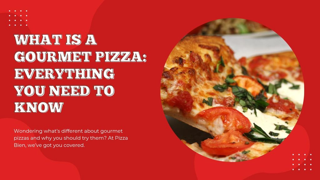 What is a Gourmet Pizza - Everything You Need To Know - Pizza Bien